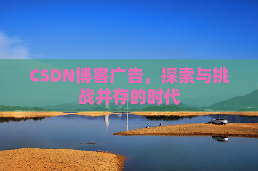CSDN博客广告，探索与挑战并存的时代