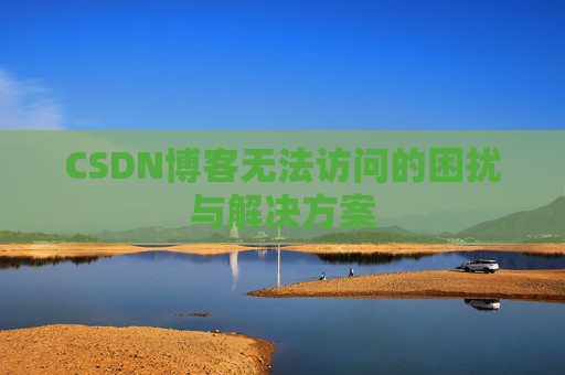 CSDN博客无法访问的困扰与解决方案