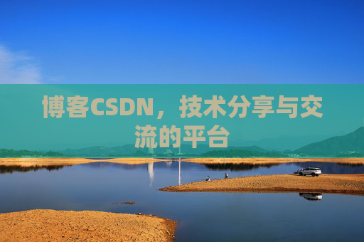 博客CSDN，技术分享与交流的平台