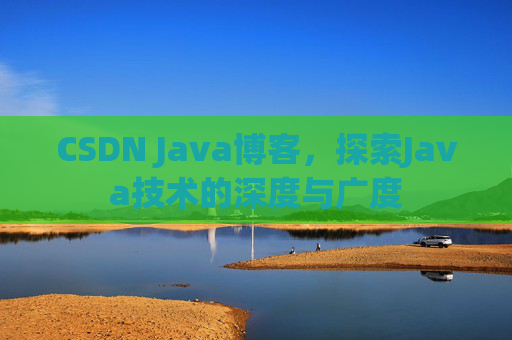 CSDN Java博客，探索Java技术的深度与广度